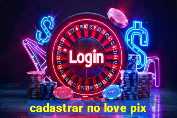 cadastrar no love pix